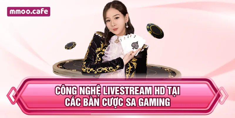 Công nghệ livestream HD tại các bàn cược SA Gaming