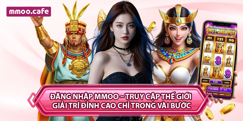 Đăng Nhập MMOO – Truy Cập Thế Giới Giải Trí Đỉnh Cao Chỉ Trong Vài Bước